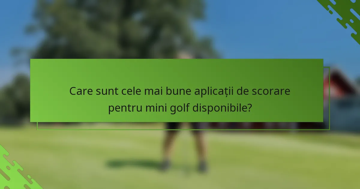 Care sunt cele mai bune aplicații de scorare pentru mini golf disponibile?