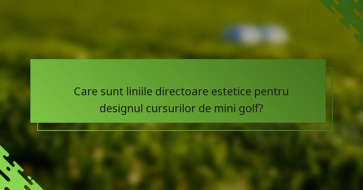 Care sunt liniile directoare estetice pentru designul cursurilor de mini golf?