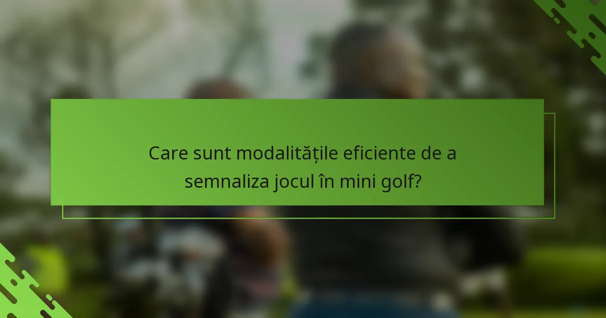 Care sunt modalitățile eficiente de a semnaliza jocul în mini golf?