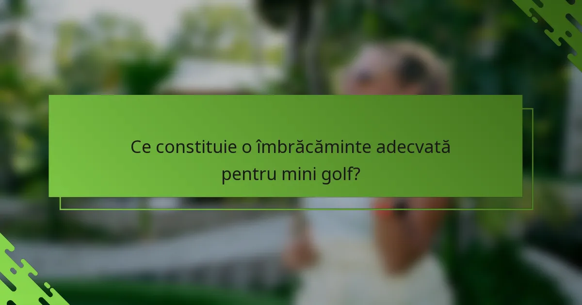 Ce constituie o îmbrăcăminte adecvată pentru mini golf?