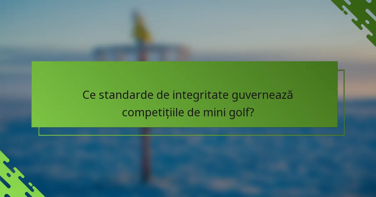 Ce standarde de integritate guvernează competițiile de mini golf?