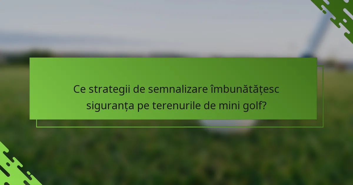 Ce strategii de semnalizare îmbunătățesc siguranța pe terenurile de mini golf?