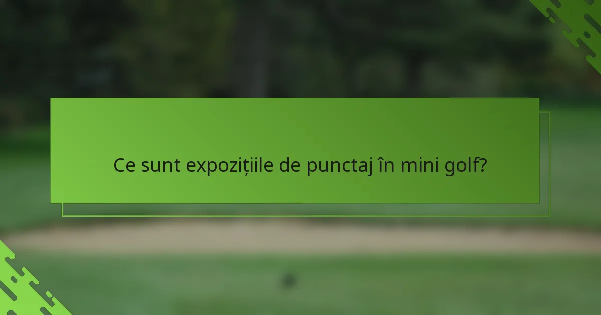 Ce sunt expozițiile de punctaj în mini golf?
