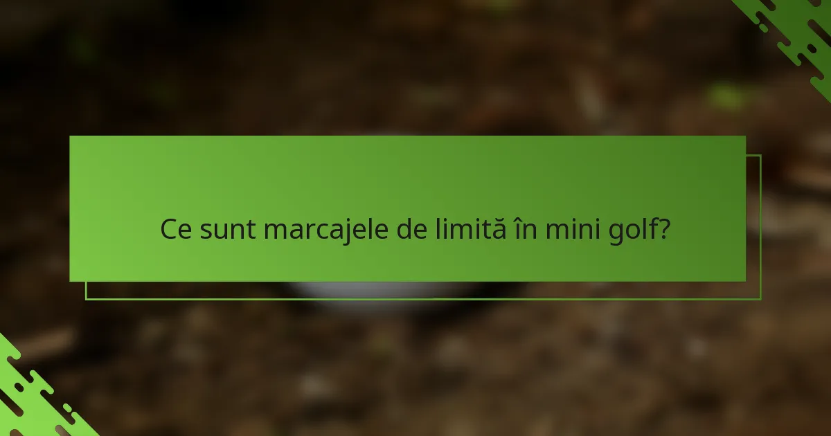 Ce sunt marcajele de limită în mini golf?