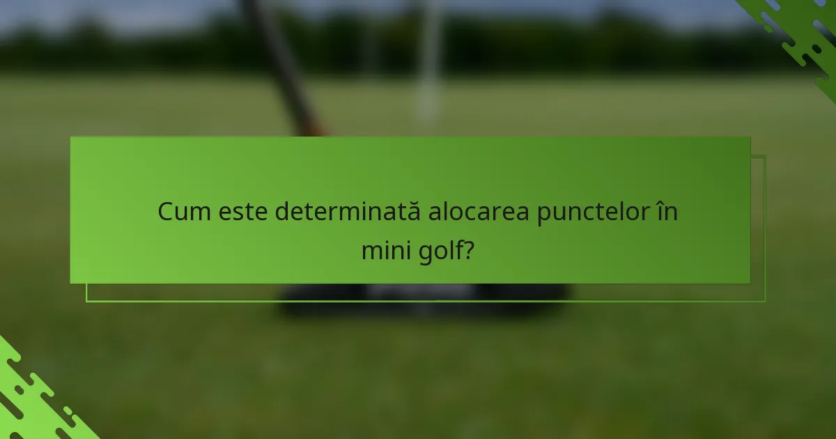 Cum este determinată alocarea punctelor în mini golf?