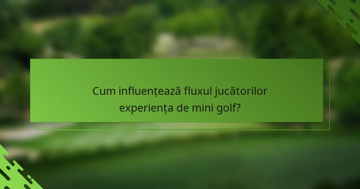 Cum influențează fluxul jucătorilor experiența de mini golf?