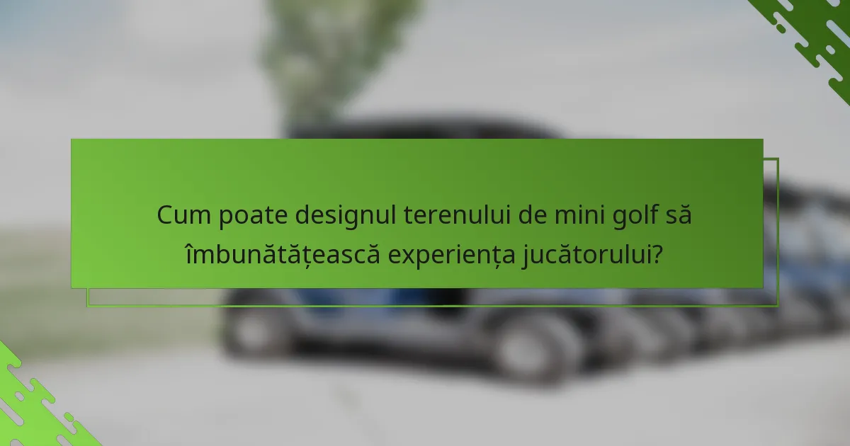 Cum poate designul terenului de mini golf să îmbunătățească experiența jucătorului?