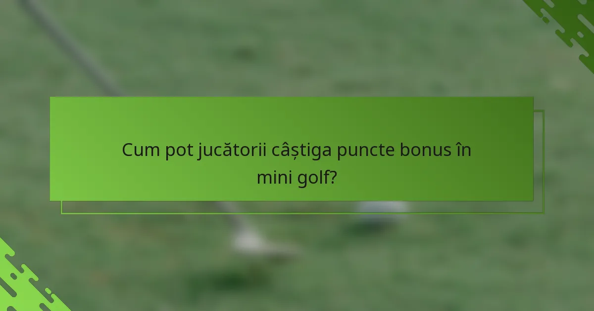 Cum pot jucătorii câștiga puncte bonus în mini golf?