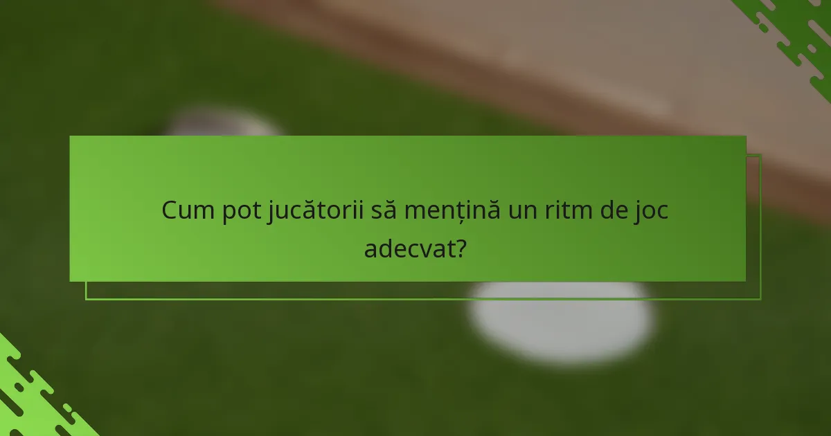 Cum pot jucătorii să mențină un ritm de joc adecvat?